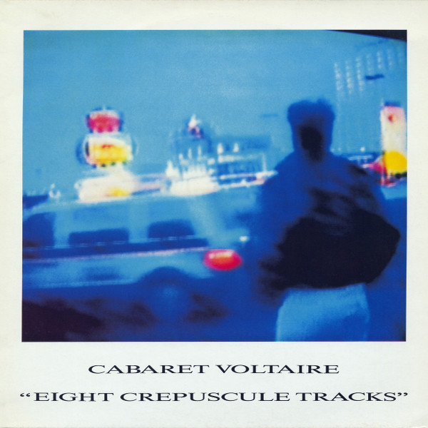 Cabaret Voltaire ‎– Eight Crepuscule Tracks