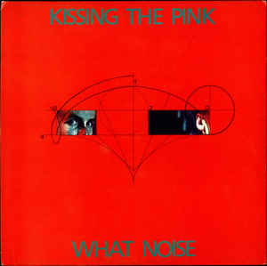 Kissing The Pink ‎– What Noise