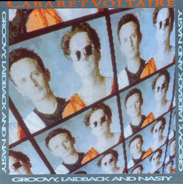 Cabaret Voltaire ‎– Groovy, Laidback And Nasty