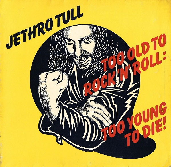 Jethro Tull ‎– Too Old To Rock 'N' Roll: Too Young To Die!