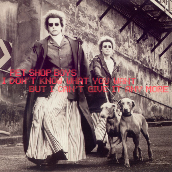 Pet Shop Boys ‎– I Don't Know What You Want But I Can't Give It Any More